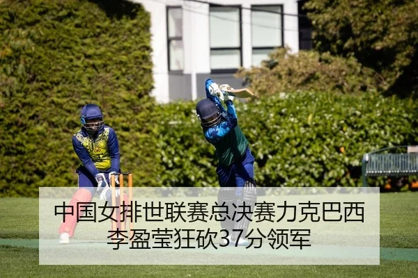 中国女排世联赛总决赛力克巴西 李盈莹狂砍37分领军